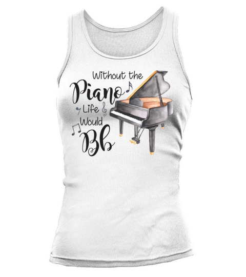 Without Piano Life Would Be Flat Funny Pianist Tank top Woman
