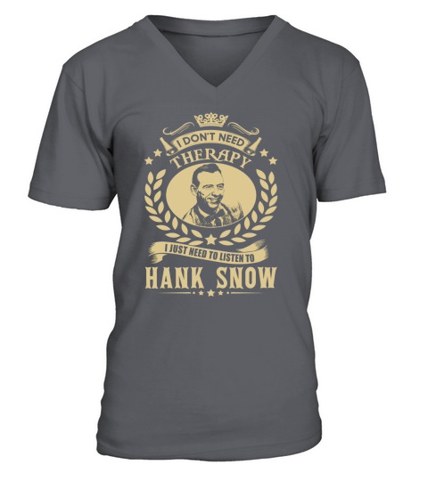 I Dont Need Therapy I Just Need To Listen To Hank Snow TShirt V-Neck T-shirt