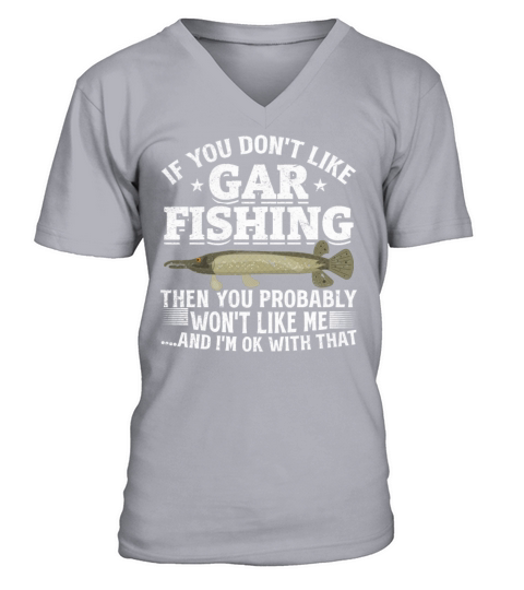 If You Dont Like Gar Fishing Then You Probably V-Neck T-shirt