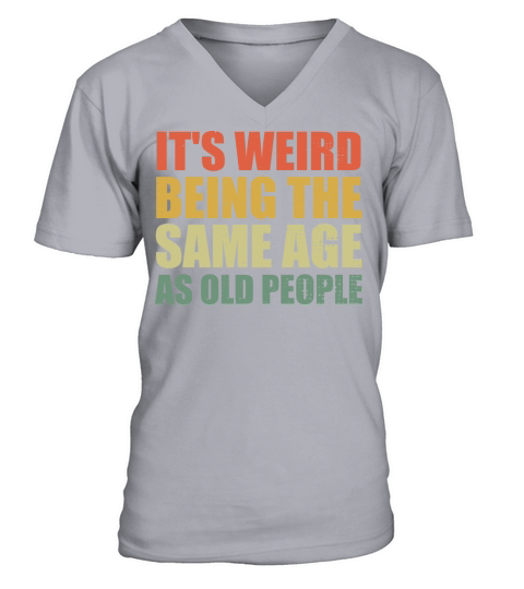 Its Weird Being The Same Age As Old People V-Neck T-shirt
