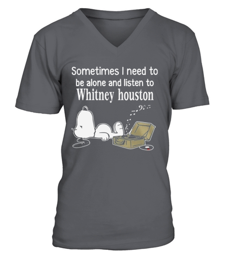 Sometimes I Need To Be Alone And Listen To Whitney Houston V-Neck T-shirt