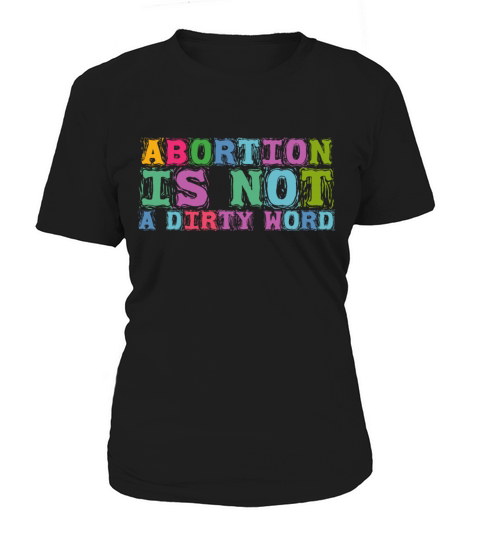Abortion Is Not A Dirty Word Pro Choice Roe v Wade Women's T-Shirt