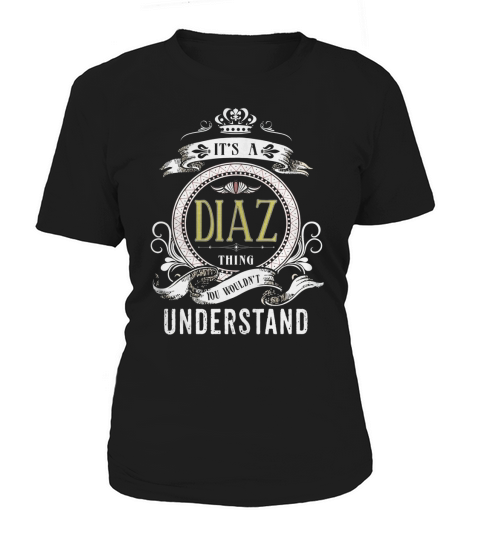 DIAZ . Its a DIAZ Thing You Wouldnt Understand  T Shirt Hoodie Hoodies YearName Birthday Women's T-Shirt
