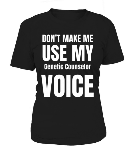 Dont Make Me Use My Genetic Counselor Voice Women's T-Shirt