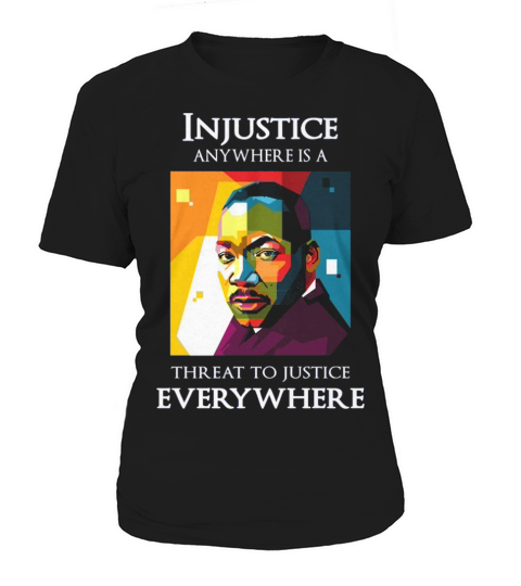 Martin Luther King Injustice anywhere is threat to justice eveywhere Women's T-Shirt