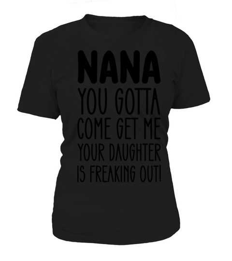 Nana You Gotta Come Get Me Your Daughter Is Freaki Women's T-Shirt
