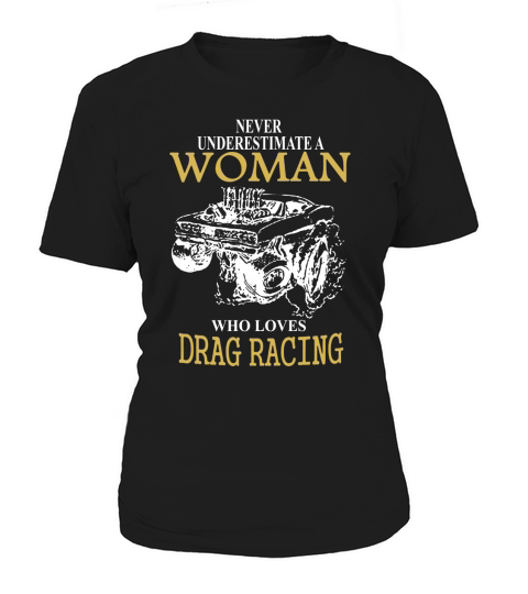 Never underestimate a woman who loves Drag Racing Women's T-Shirt