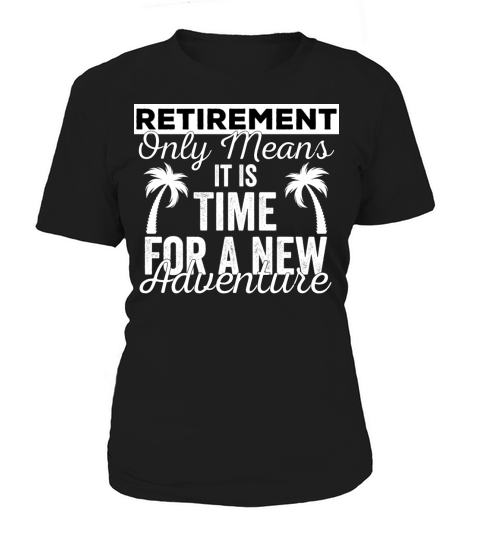 Retirement Only Means It Is Time For A New Adventu Women's T-Shirt