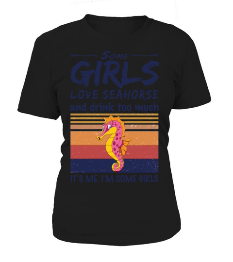 Some Girls Love Seahorse And Drink Too Much Women's T-Shirt