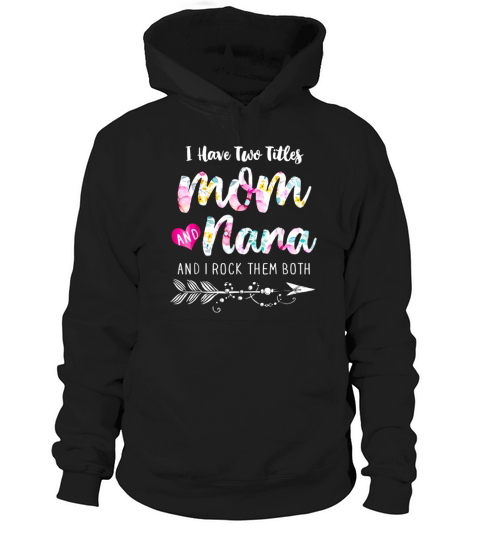 I Have Two Titles Mom And Nana Floral shirt - Ladies Flowy Tank Hoodie Unisex