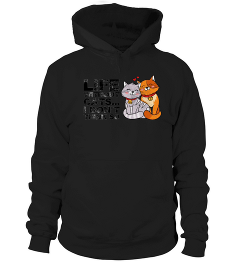 Life Without Cats I Dont Think So Funny Cute Cats Hoodie Unisex
