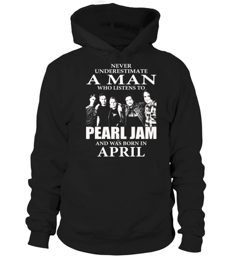 MAN BORN IN APRIL WHO LISTENS TO PEARL JAM Hoodie Unisex