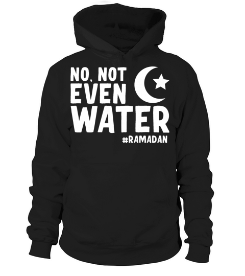 No Not Even Water Ramadan Hoodie Unisex