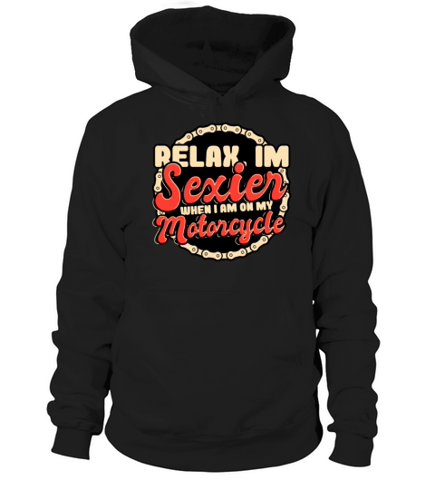 Relax Im Sexier When I Am On My Motorcycle Hoodie Unisex