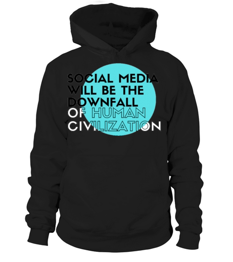 Social media will be the Downfall of human civiliz Hoodie Unisex