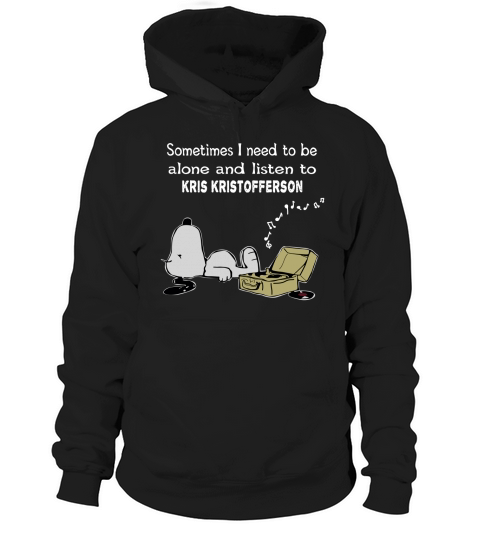 Sometimes I need to be alone and listen to Kris Kristofferson Hoodie Unisex