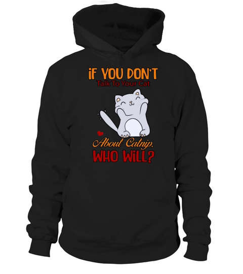 Talk To Your Cat About Catnip Funny Sarcasm Quote Hoodie Unisex