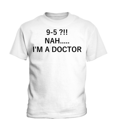 9-5 NAH IM A DOCTOR FUNNY QUOTE Kids T-Shirt