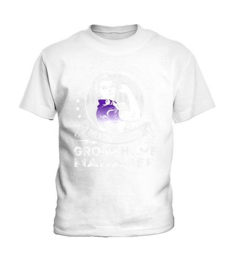 All Women are Created Equal Then a few Become Group Home Manager Job Shirts Kids T-Shirt