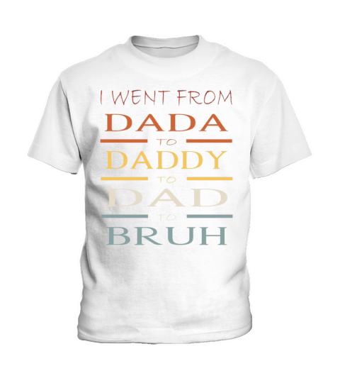 Fathers Day I Went From Dada to Daddy to Dad Kids T-Shirt