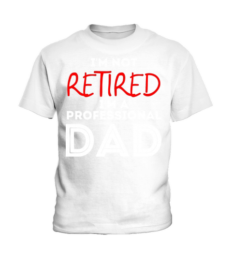Im Not Retired Im A Professional Dad Retirement Kids T-Shirt