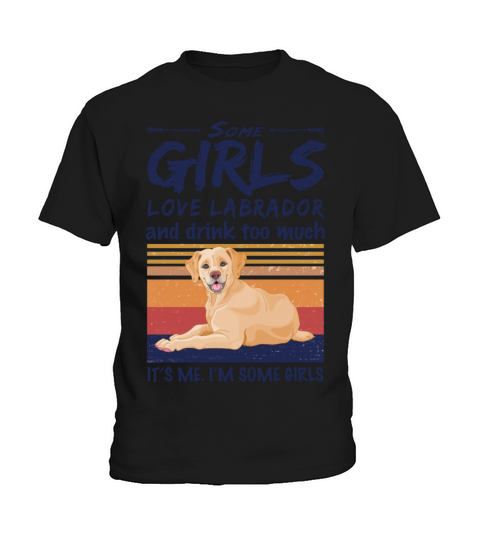 Some Girls Love Labrador And Drink Too Much Kids T-Shirt