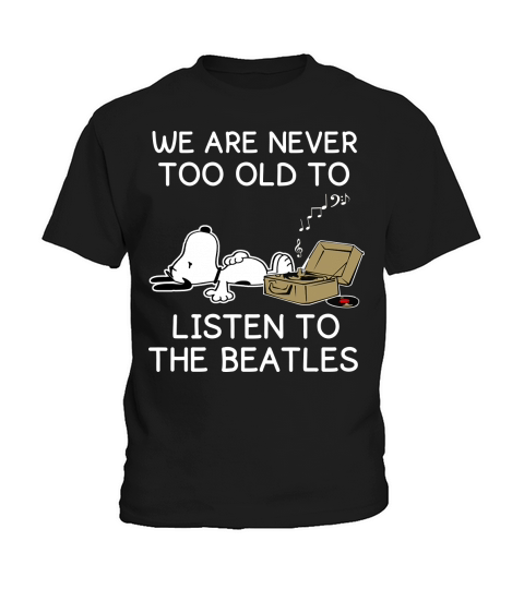 we are never too old to listen to the  beatles Kids T-Shirt