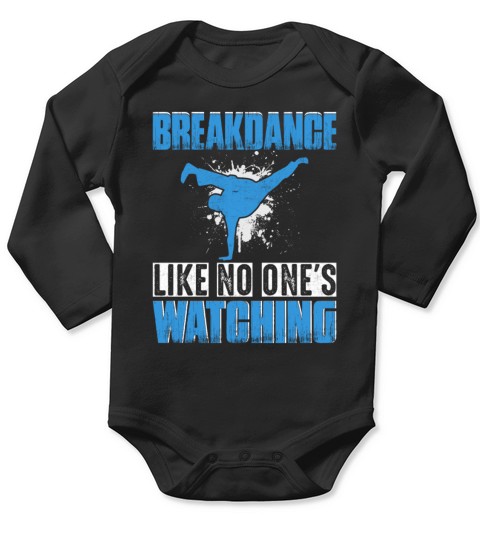 Breakdance Like No Ones Watching Breakdance Long Sleeve Baby One-Piece
