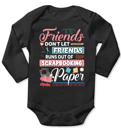 Friends Dont Let Friends Runs Out Of Scrapbooking Long Sleeve Baby One-Piece