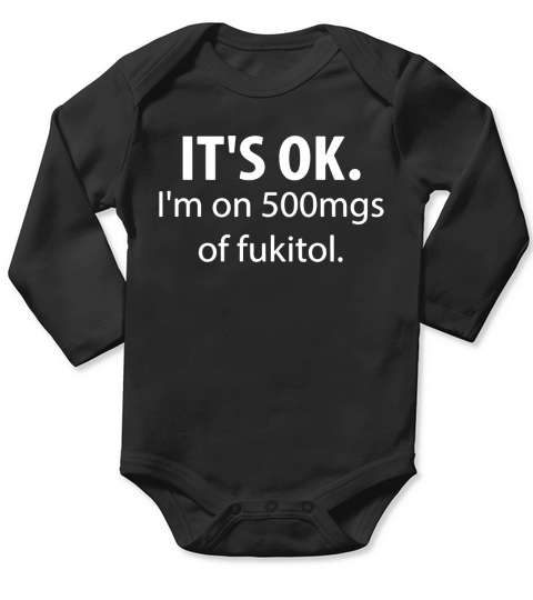 It s ok i on 500mgs of fukitol t-shirts T-Shirt Long Sleeve Baby One-Piece