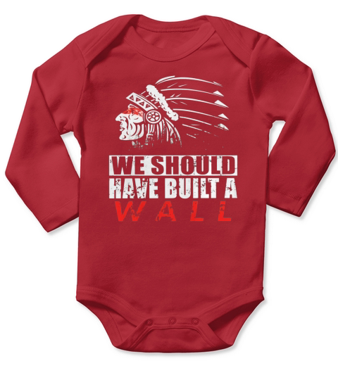 We should have built a wall shirt Native American tee Shirt Long Sleeve Baby One-Piece