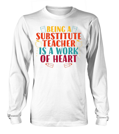 Being a Substitute Teacher Is a Work of Heart Long sleeved Unisex