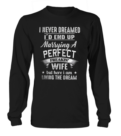 I Never Dreamed Id End Up Marrying A Perfect Freakin Long sleeved Unisex