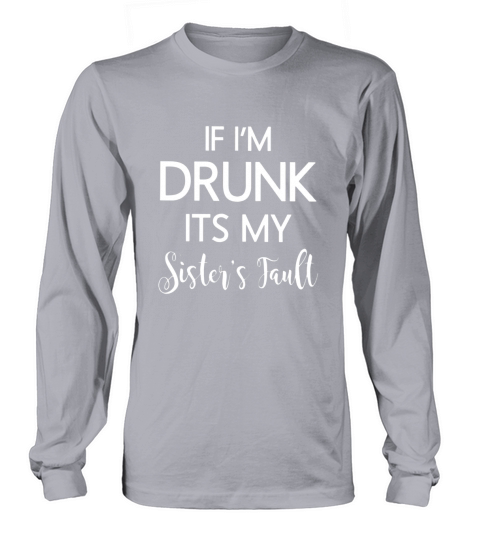 If I am Drunk IT Long sleeved Unisex