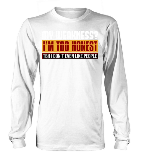 My Weakness Im Too Honest Tbh I Dont Like People Long sleeved Unisex