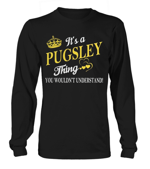 PUGSLEY Shirts - Its a PUGSLEY Thing You Wouldnt Understand Name Shirts Long sleeved Unisex