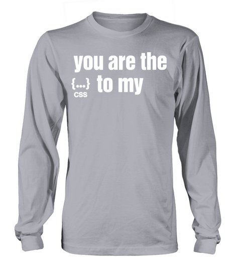 You Are The Css to my personalize Long sleeved Unisex