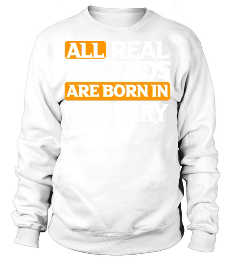 All Real Legends Are Born In February Sweatshirt Unisex