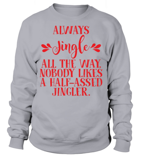 Always Jingle All The Way Nobody Likes Sweatshirt Unisex