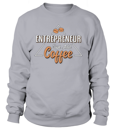 Entrepreneur Just Add Coffee Boss Manager CEO Gift Sweatshirt Unisex
