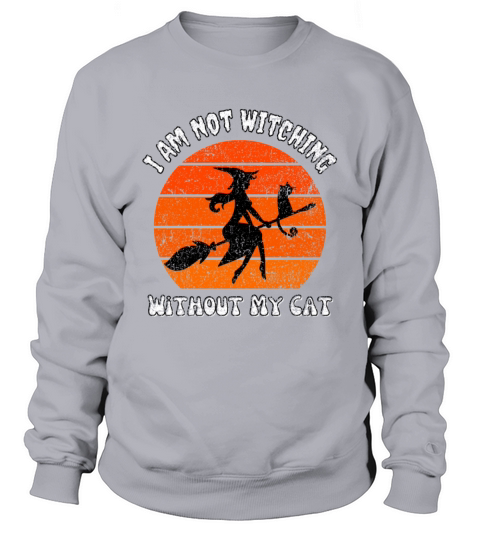 I Am Not Witching Without My Cat Sweatshirt Unisex