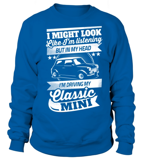 I might look like Im listening but in my head Im driving day Classic mini Sweatshirt Unisex