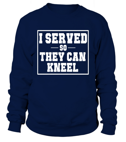 I Served So They Can Kneel T-Shirt Sweatshirt Unisex