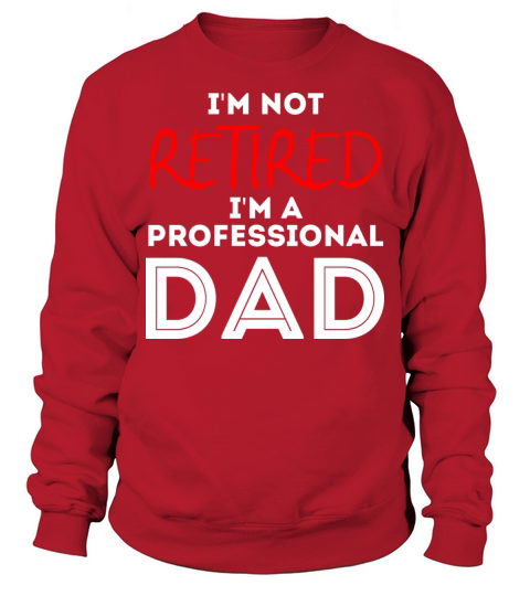 Im Not Retired Im A Professional Dad Retirement Sweatshirt Unisex