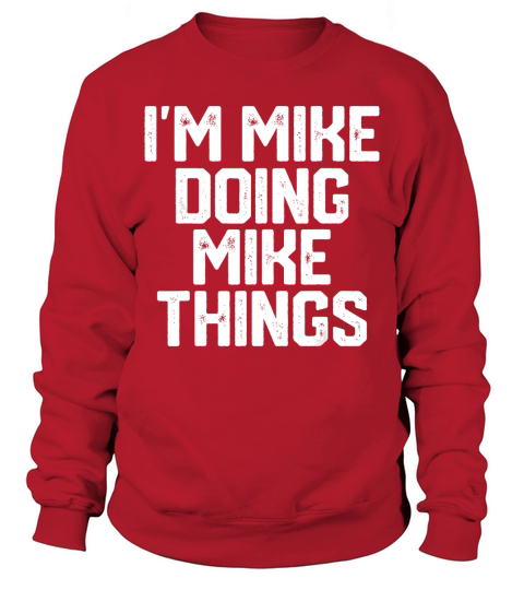 Mens IM MIKE DOING MIKE THINGS Funny Fathers Day Gift Dad Men T-Shirt Sweatshirt Unisex