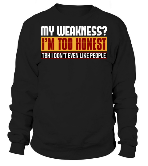 My Weakness Im Too Honest Tbh I Dont Like People Sweatshirt Unisex