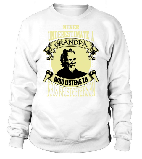 Never Underestimate A Grandpa Who Listens To Kris Kristofferson Sweatshirt Unisex