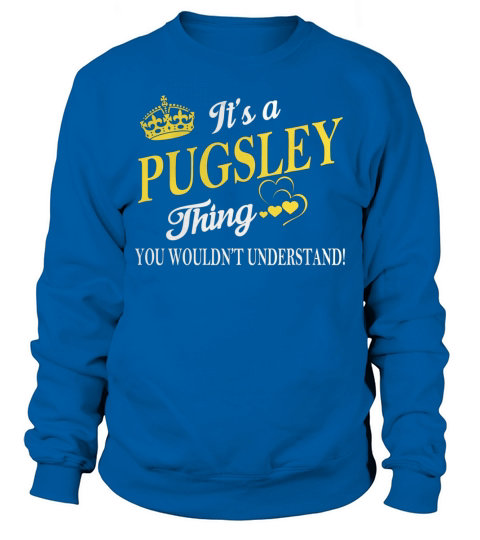 PUGSLEY Shirts - Its a PUGSLEY Thing You Wouldnt Understand Name Shirts Sweatshirt Unisex