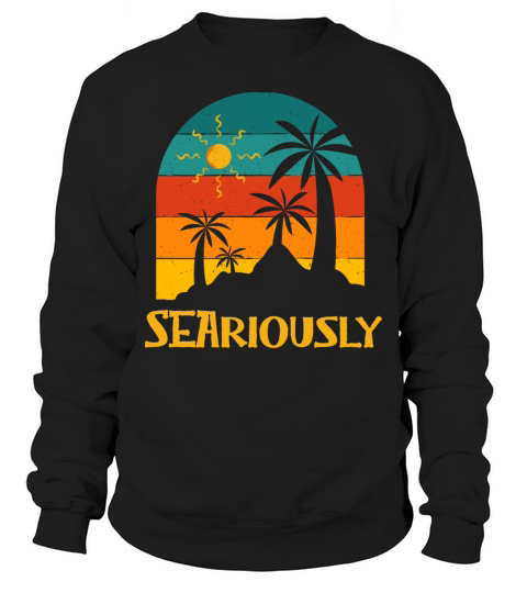 Seariously Summer Sayings Tropical Quotes Beach Sweatshirt Unisex