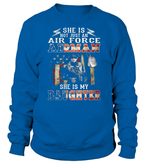 She Is Not Just An Air Force Airman She Is My Daughter Sweatshirt Unisex